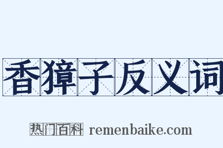 香獐子反义词是什么意思的图片